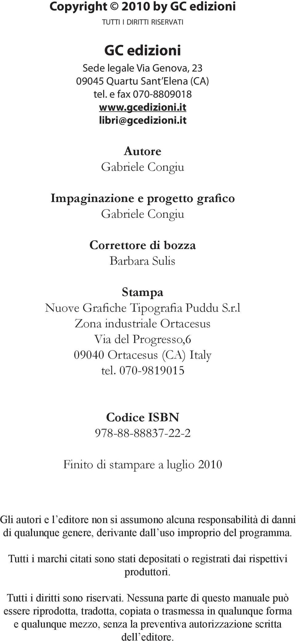 070-9819015 Codice ISBN 978-88-88837-22-2 Finito di stampare a luglio 2010 Gli autori e l editore non si assumono alcuna responsabilità di danni di qualunque genere, derivante dall uso improprio del