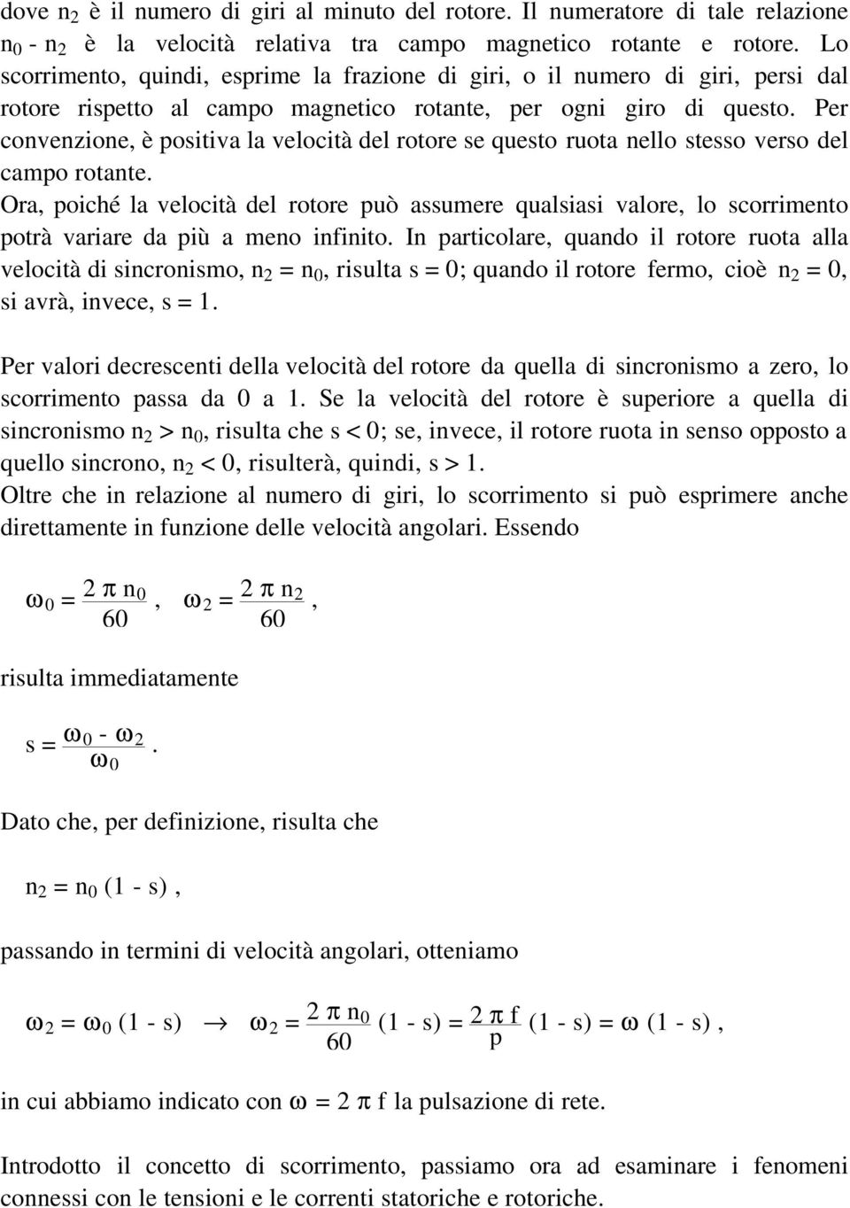 Per convenzione, è positiva la velocità del rotore se questo ruota nello stesso verso del campo rotante.