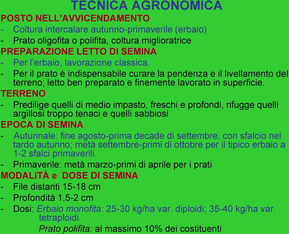 TERRENO - Predilige quelli di medio impasto, freschi e profondi, rifugge quelli argillosi troppo tenaci e quelli sabbiosi EPOCA DI SEMINA - Autunnale: fine agosto-prima decade di settembre, con