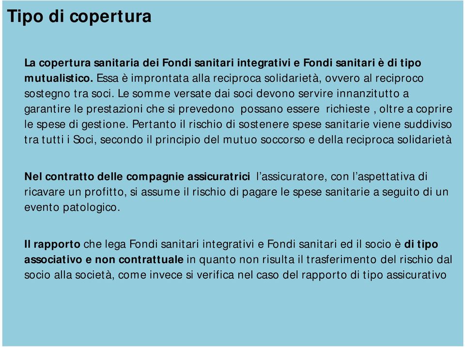 Pertanto il rischio di sostenere spese sanitarie viene suddiviso tra tutti i Soci, secondo il principio del mutuo soccorso e della reciproca solidarietà Nel contratto delle compagnie assicuratrici l