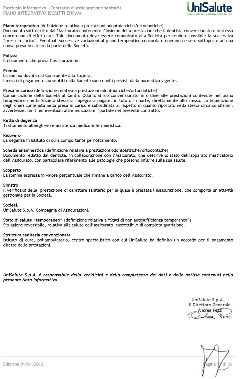 Eventuali successive variazioni al piano terapeutico concordato dovranno essere sottoposte ad una nuova presa in carico da parte della Società. Polizza Il documento che prova l assicurazione.