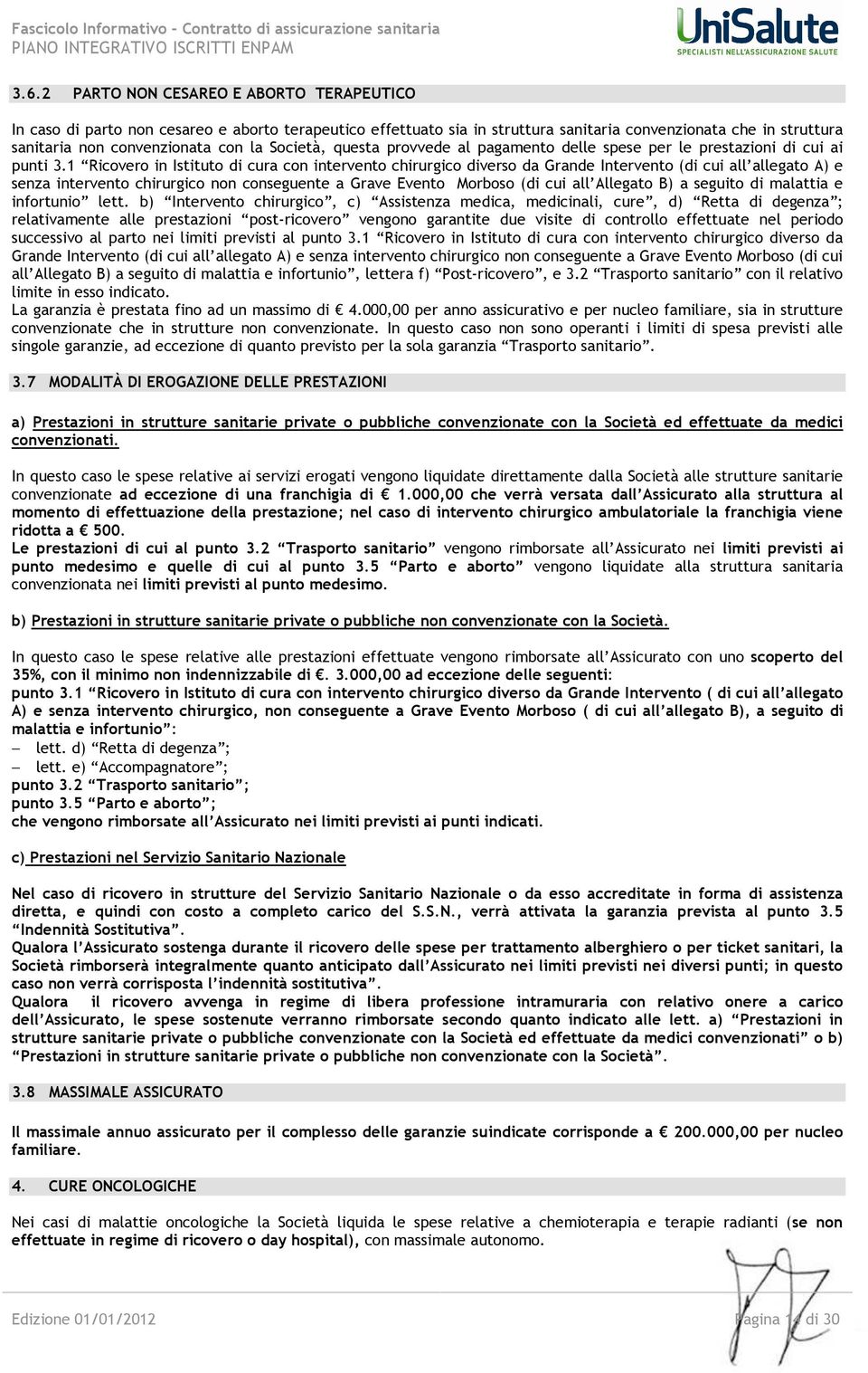 1 Ricovero in Istituto di cura con intervento chirurgico diverso da Grande Intervento (di cui all allegato A) e senza intervento chirurgico non conseguente a Grave Evento Morboso (di cui all Allegato