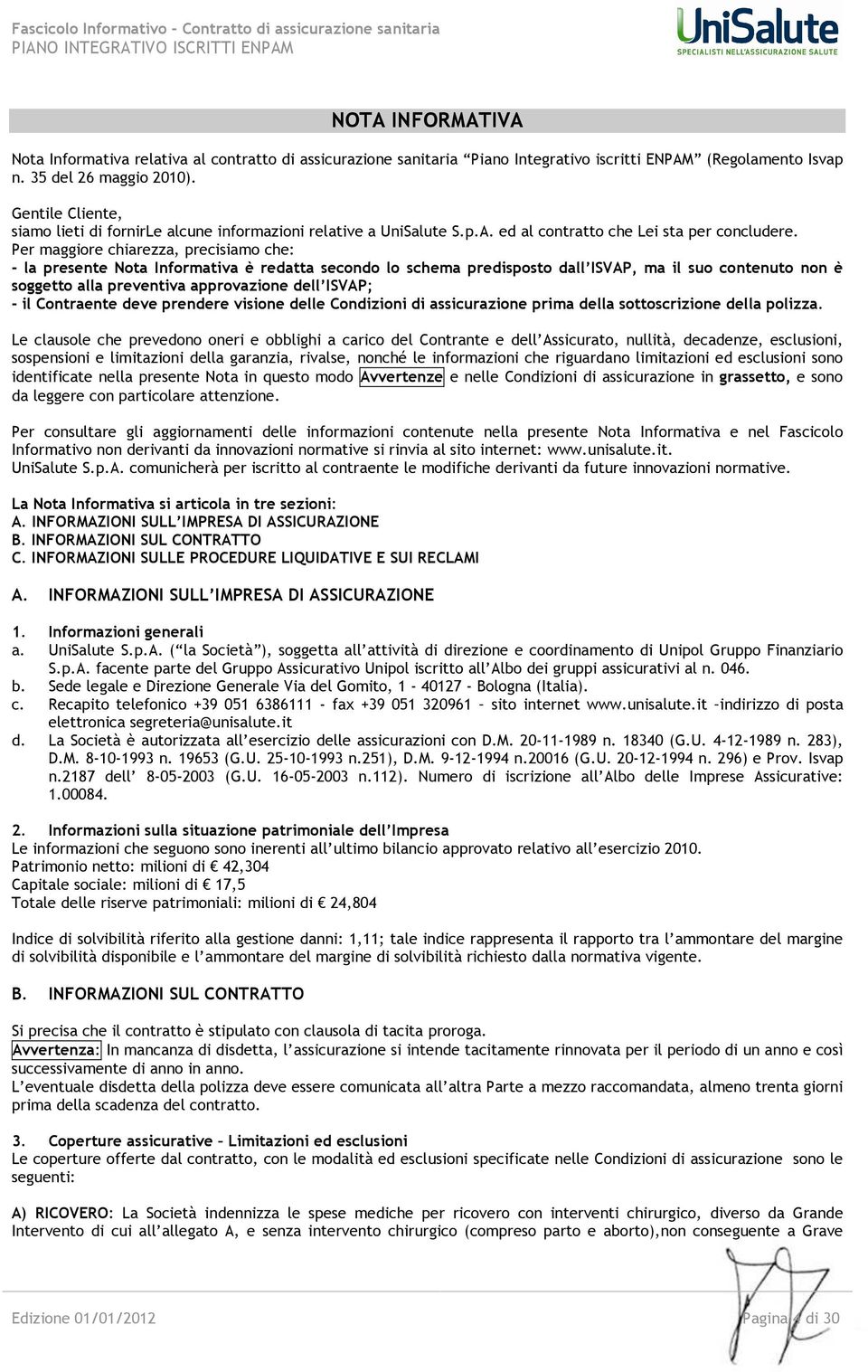 Per maggiore chiarezza, precisiamo che: - la presente Nota Informativa è redatta secondo lo schema predisposto dall ISVAP, ma il suo contenuto non è soggetto alla preventiva approvazione dell ISVAP;