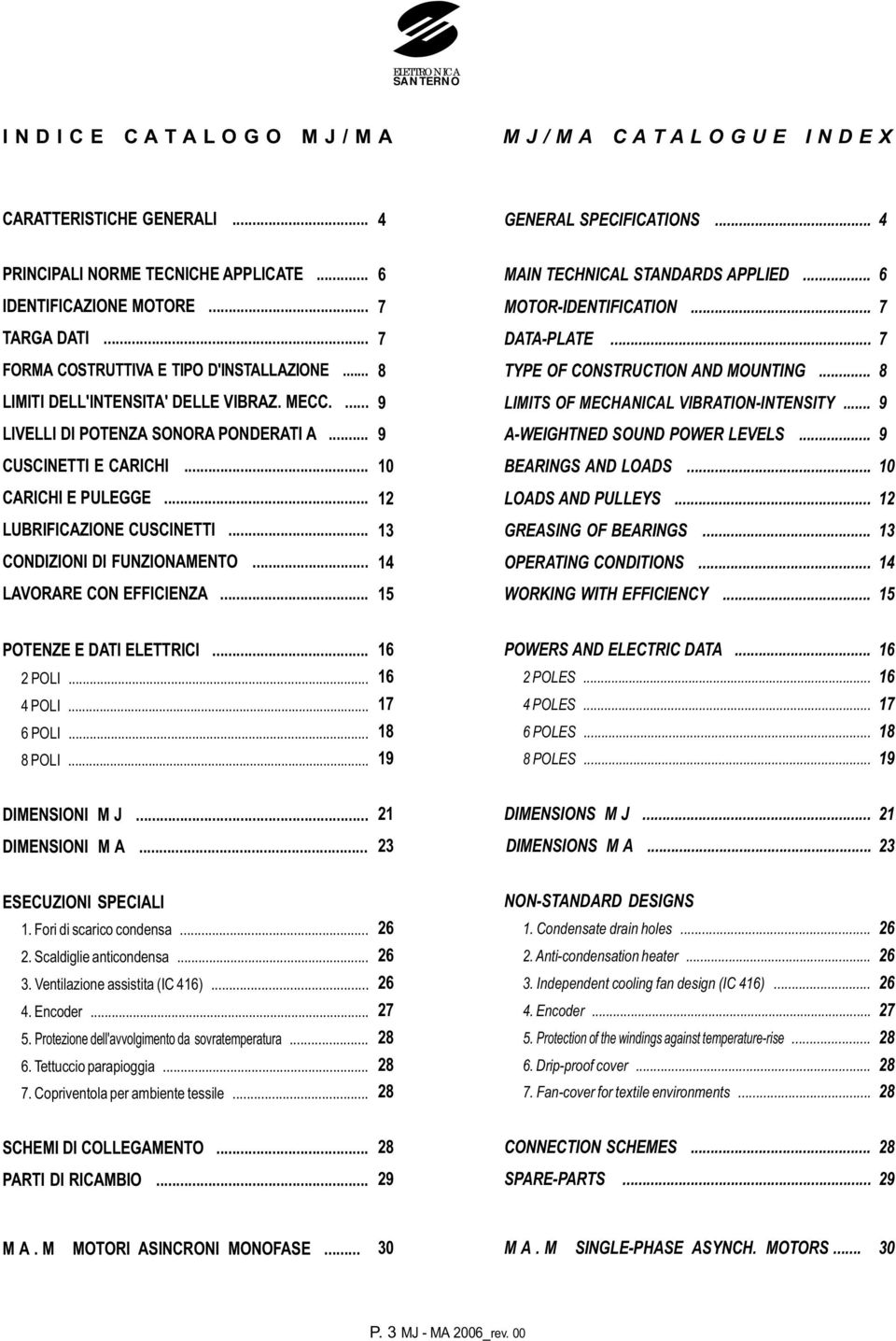 .. 8 TYPE OF CONSTRUCTION AND MOUNTING... 8 LIMITI DELL'INTENSITA' DELLE VIBRAZ. MECC.... 9 LIMITS OF MECHANICAL VIBRATION-INTENSITY... 9 LIVELLI DI POTENZA SONORA PONDERATI A.