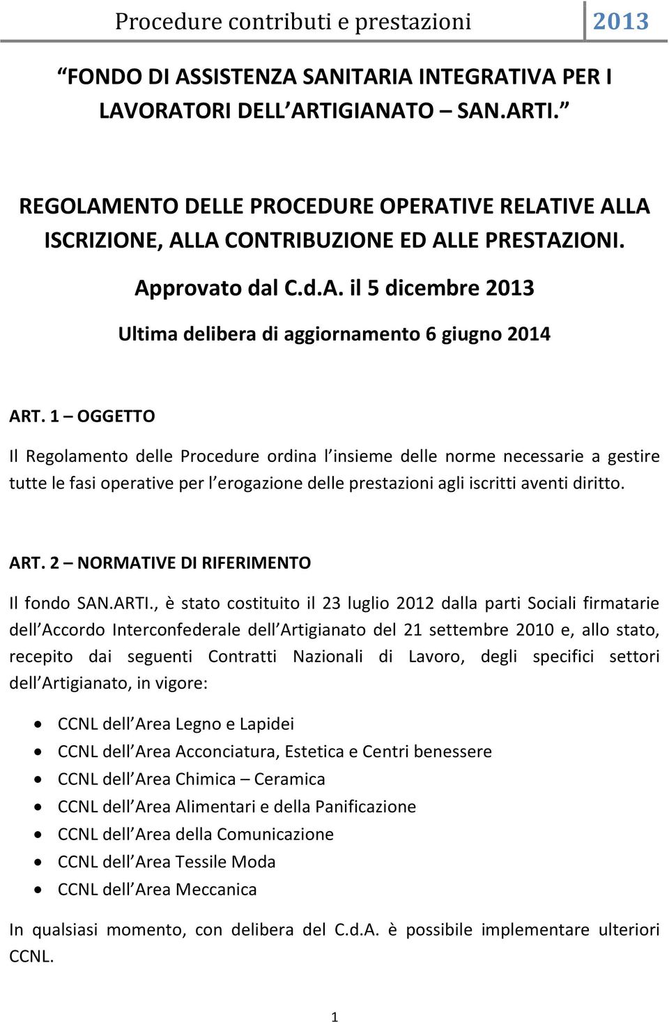 1 OGGETTO Il Regolamento delle Procedure ordina l insieme delle norme necessarie a gestire tutte le fasi operative per l erogazione delle prestazioni agli iscritti aventi diritto. ART.