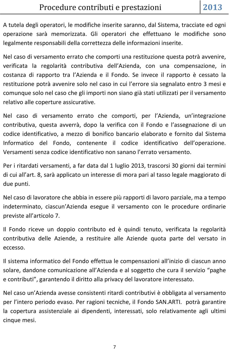 Nel caso di versamento errato che comporti una restituzione questa potrà avvenire, verificata la regolarità contributiva dell Azienda, con una compensazione, in costanza di rapporto tra l Azienda e