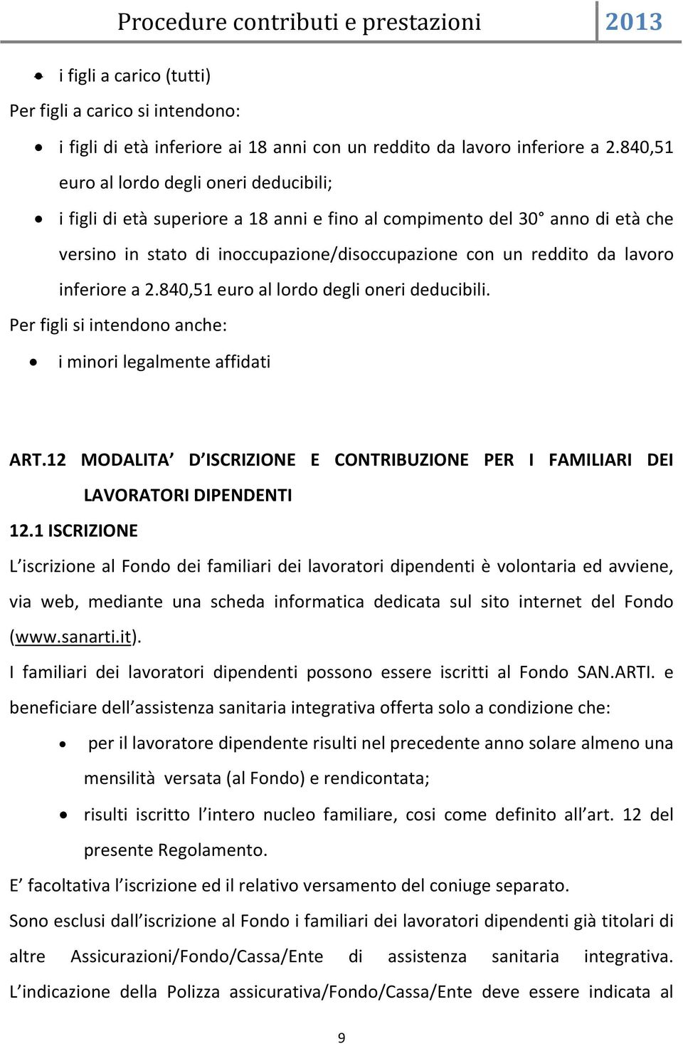 inferiore a 2.840,51 euro al lordo degli oneri deducibili. Per figli si intendono anche: i minori legalmente affidati ART.