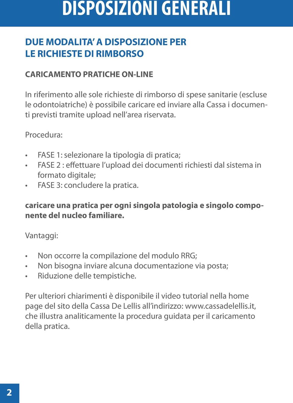 Procedura: FASE 1: selezionare la tipologia di pratica; FASE 2 : effettuare l upload dei documenti richiesti dal sistema in formato digitale; FASE 3: concludere la pratica.