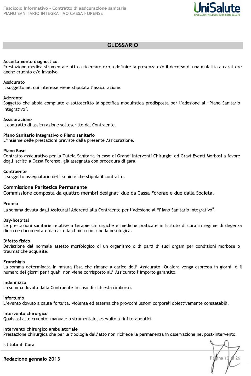 Assicurazione Il contratto di assicurazione sottoscritto dal Contraente. Piano Sanitario Integrativo o Piano sanitario L insieme delle prestazioni previste dalla presente Assicurazione.