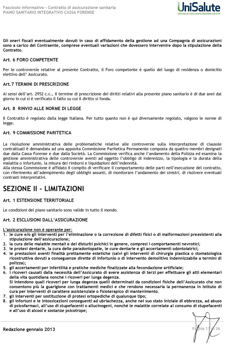 6 FORO COMPETENTE Per le controversie relative al presente Contratto, il Foro competente è quello del luogo di residenza o domicilio elettivo dell Assicurato. Art.