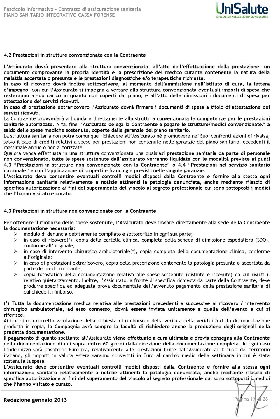 In caso di ricovero dovrà inoltre sottoscrivere, al momento dell ammissione nell Istituto di cura, la lettera d impegno, con cui l Assicurato si impegna a versare alla struttura convenzionata