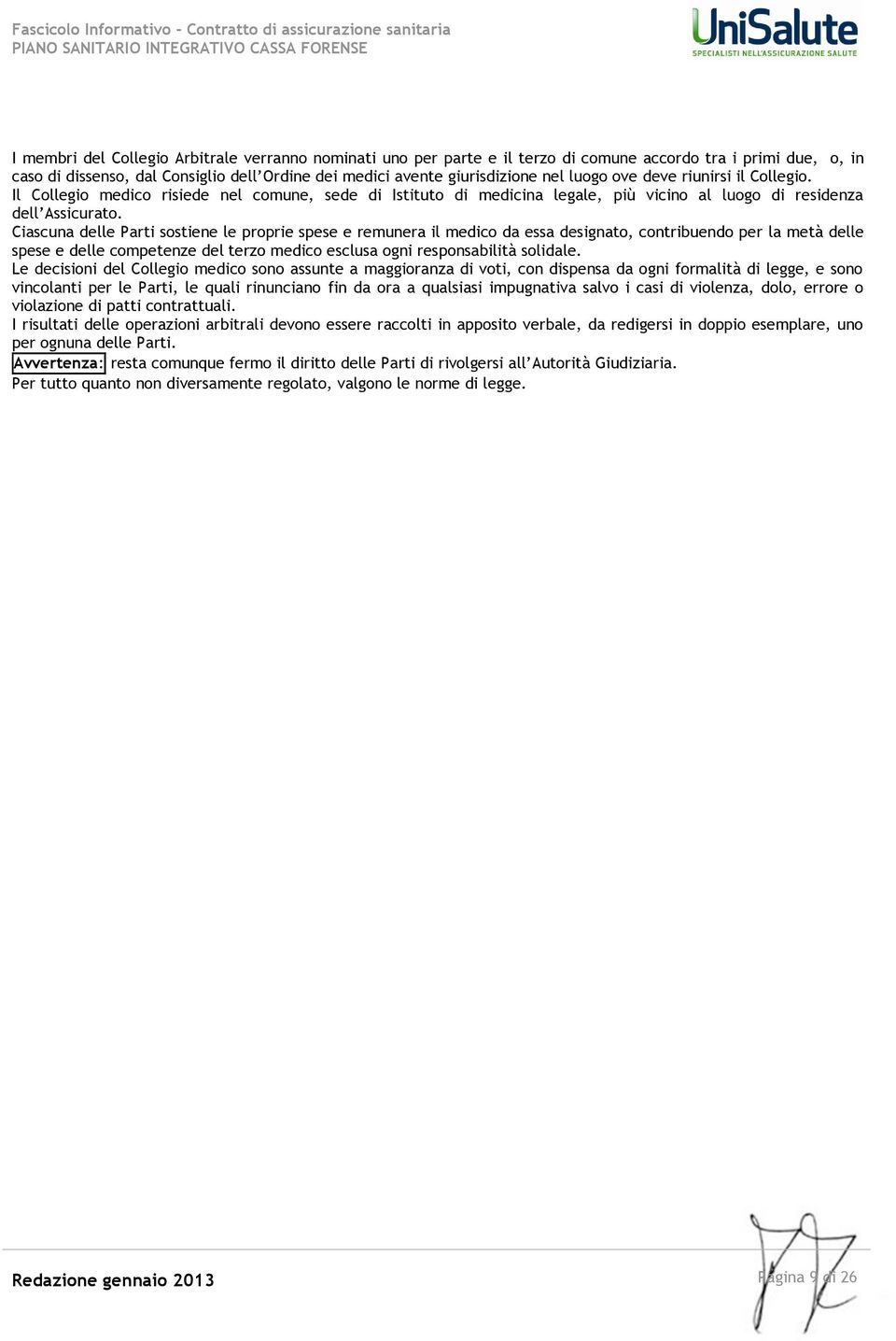 Ciascuna delle Parti sostiene le proprie spese e remunera il medico da essa designato, contribuendo per la metà delle spese e delle competenze del terzo medico esclusa ogni responsabilità solidale.