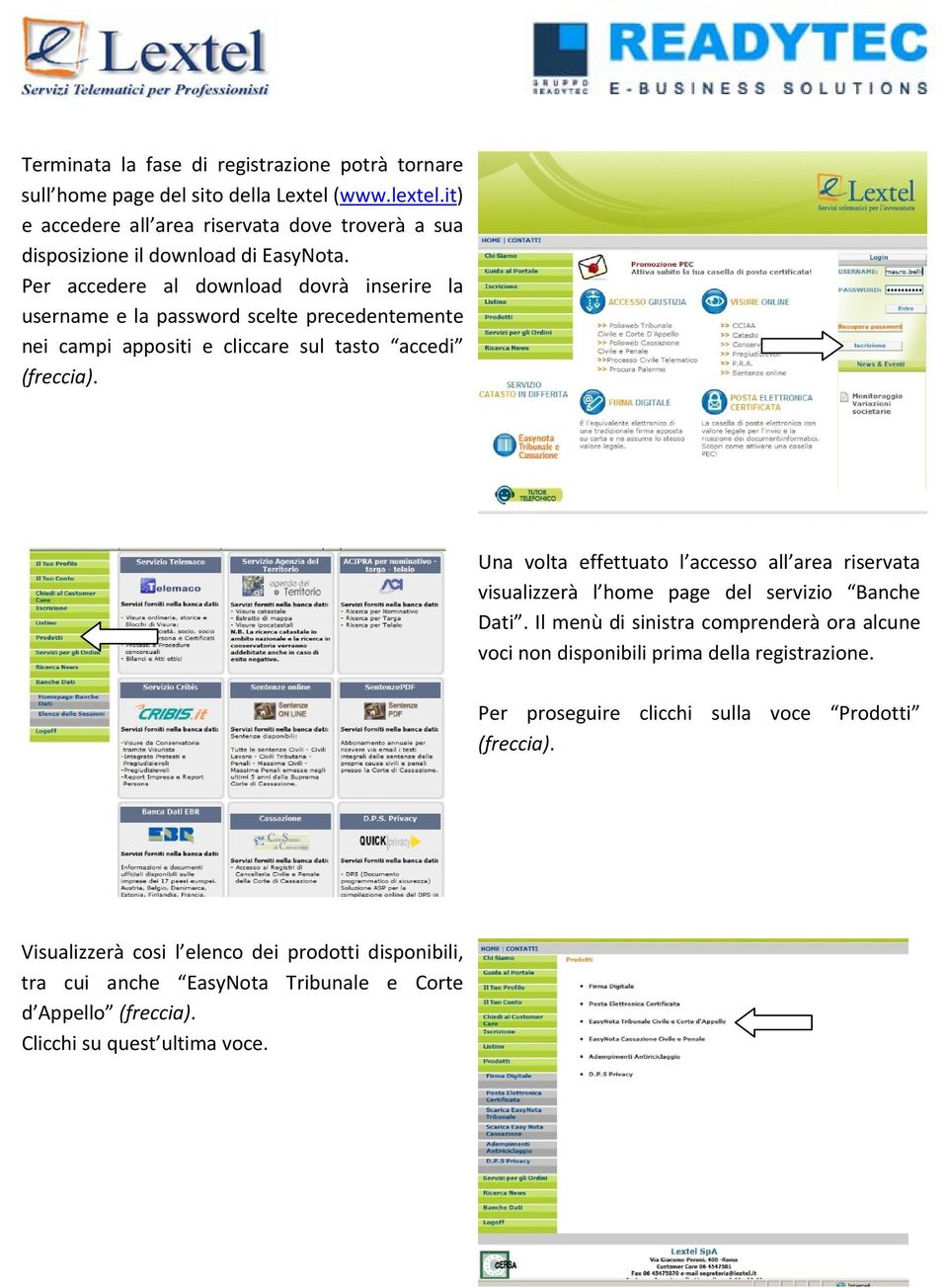 Per accedere al download dovrà inserire la username e la password scelte precedentemente nei campi appositi e cliccare sul tasto accedi (freccia).