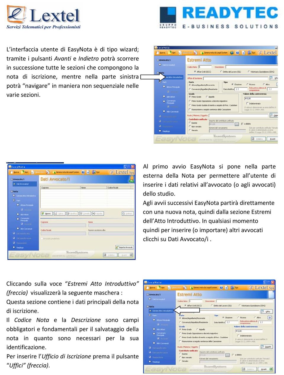 Al primo avvio EasyNota si pone nella parte esterna della Nota per permettere all utente di inserire i dati relativi all avvocato (o agli avvocati) dello studio.