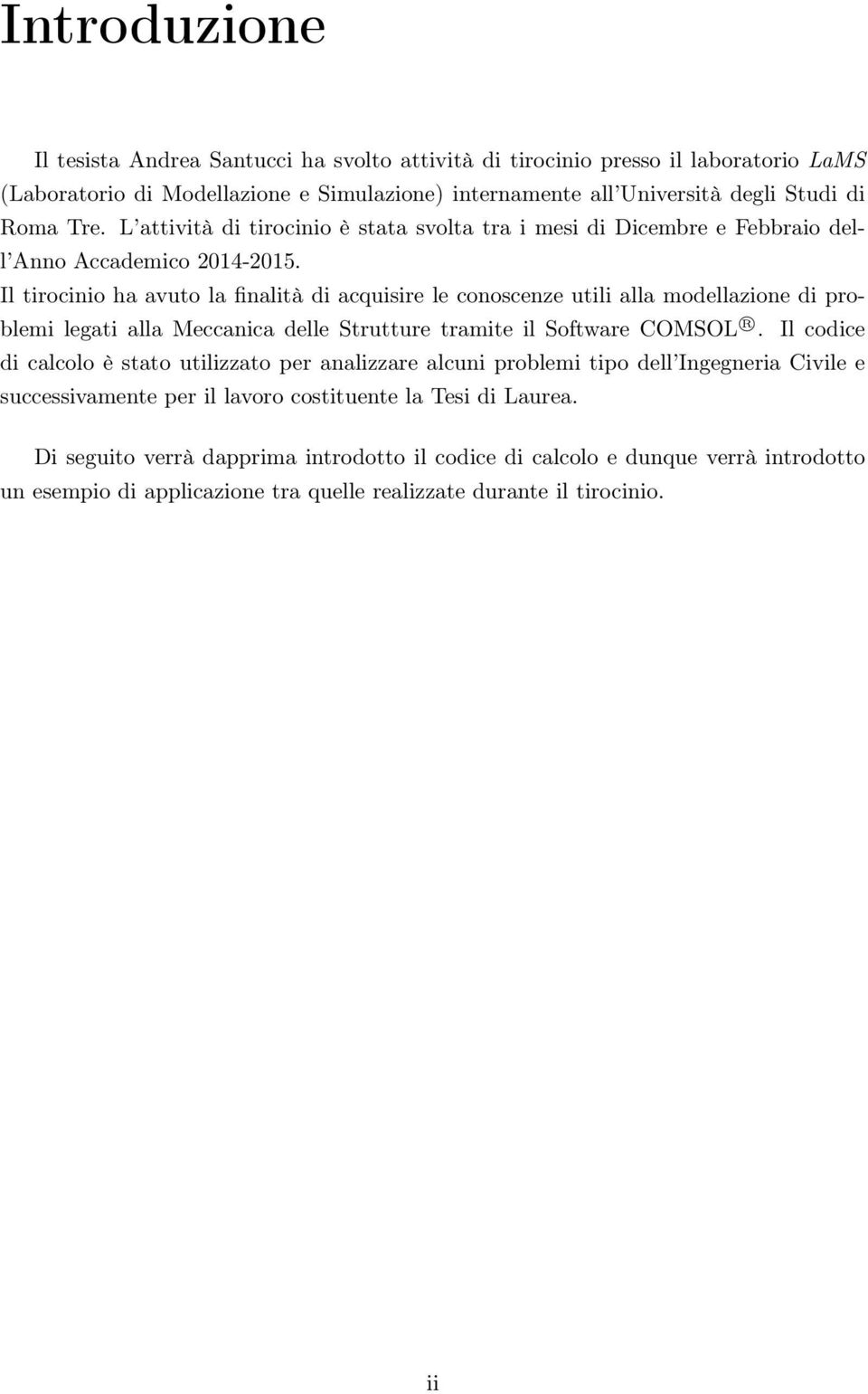 Il tirocinio ha avuto la finalità di acquisire le conoscenze utili alla modellazione di problemi legati alla Meccanica delle Strutture tramite il Software COMSOL R.