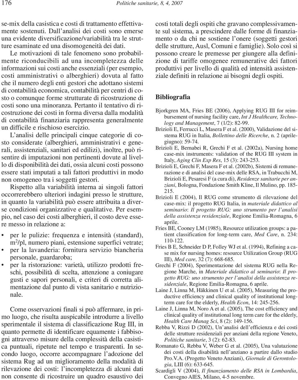 Le motivazioni di tale fenomeno sono probabilmente riconducibili ad una incompletezza delle informazioni sui costi anche essenziali (per esempio, costi amministrativi o alberghieri) dovuta al fatto