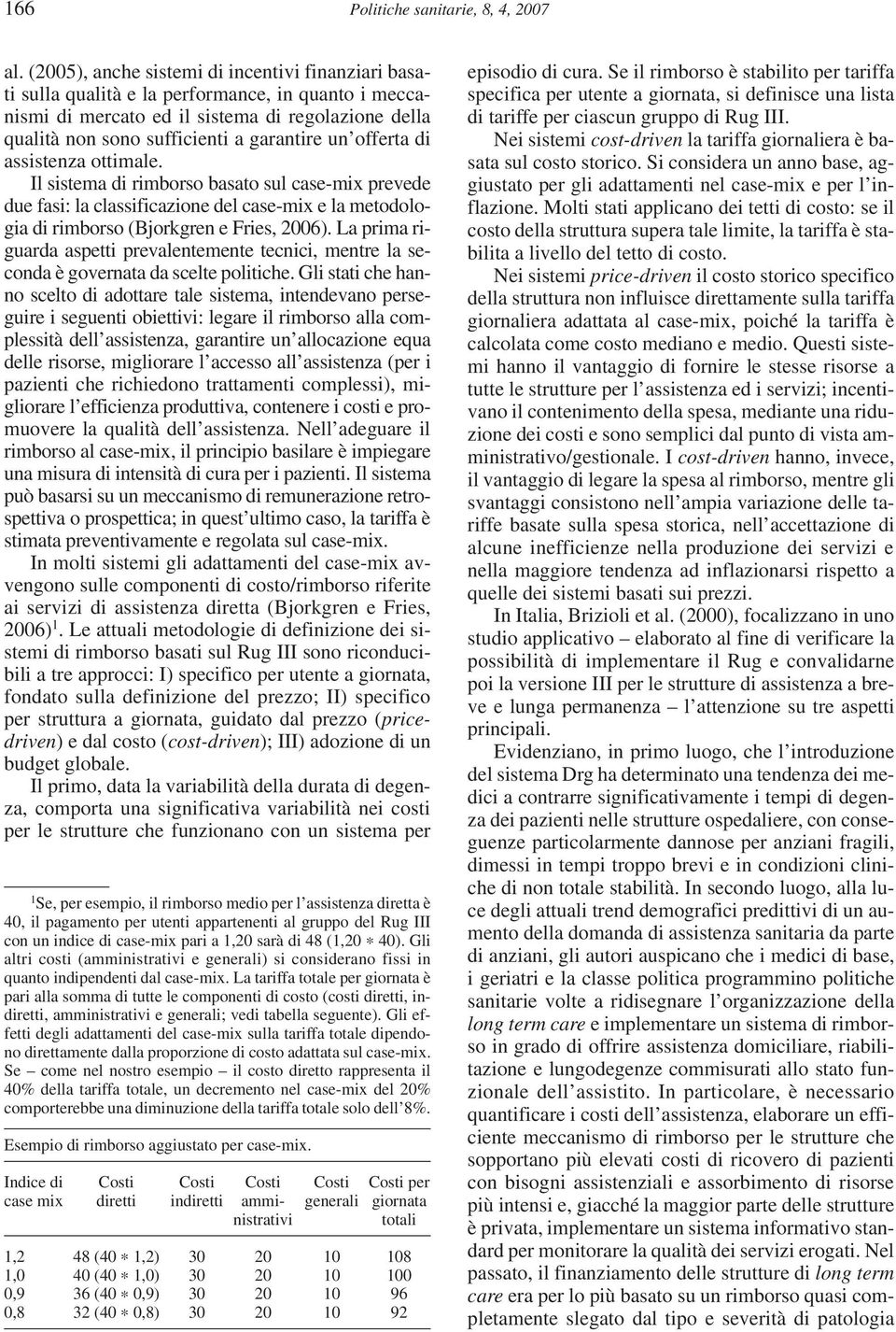 offerta di assistenza ottimale. Il sistema di rimborso basato sul case-mix prevede due fasi: la classificazione del case-mix e la metodologia di rimborso (Bjorkgren e Fries, 2006).