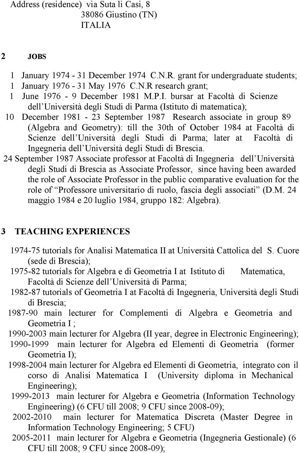 30th of October 1984 at Facoltà di Scienze dell Università degli Studi di Parma; later at Facoltà di Ingegneria dell Università degli Studi di Brescia.