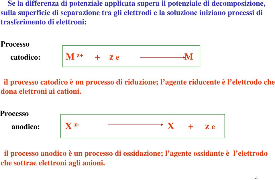 catodico è un processo di riduzione; l agente riducente è l elettrodo che dona elettroni ai cationi.