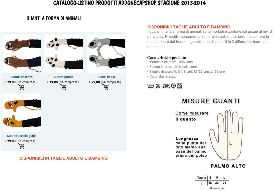 Rivestiti internamente in morbido poliestere, terranno sempre le mani a riparo dal freddo.