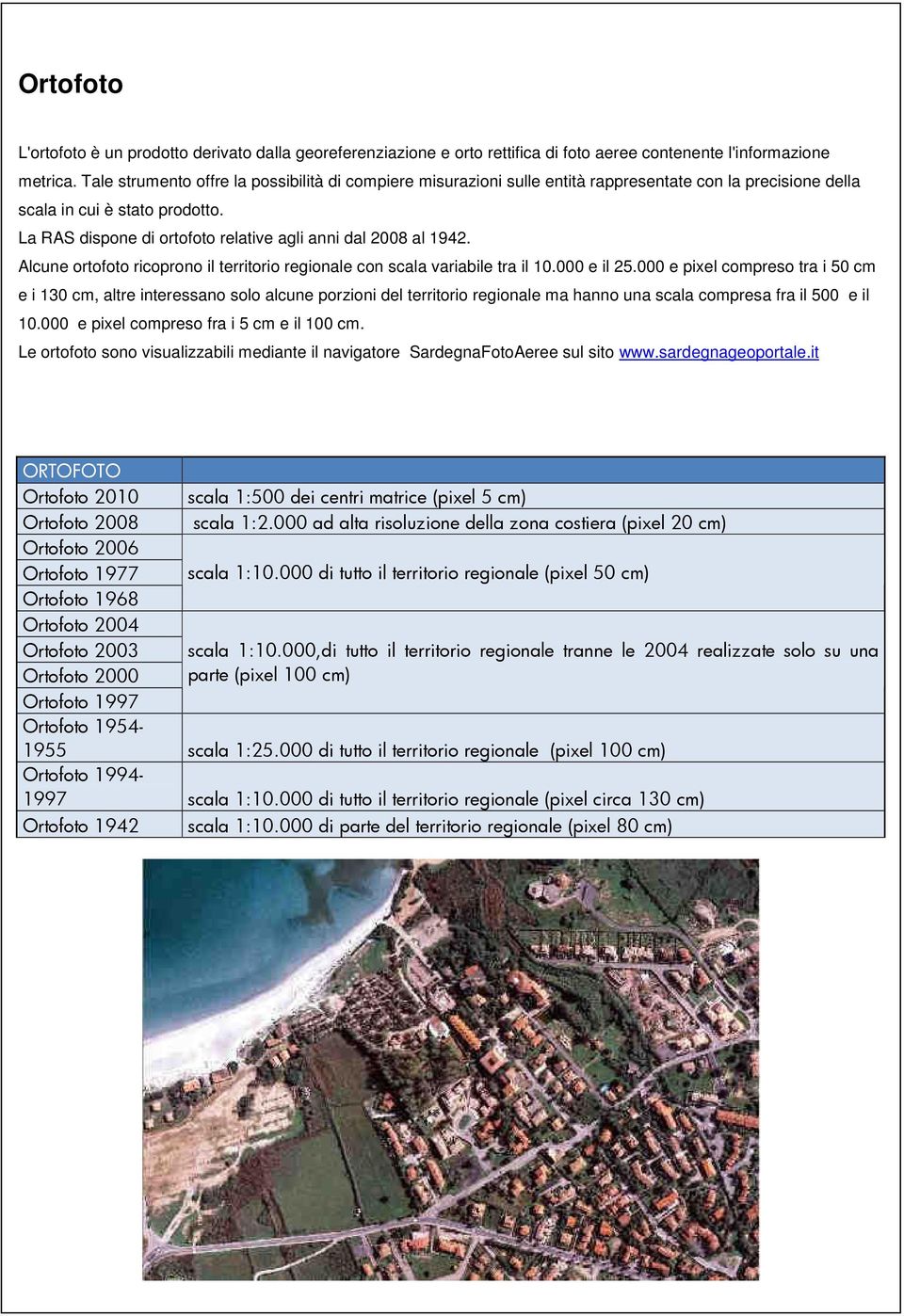 La RAS dispone di ortofoto relative agli anni dal 2008 al 1942. Alcune ortofoto ricoprono il territorio regionale con scala variabile tra il 10.000 e il 25.