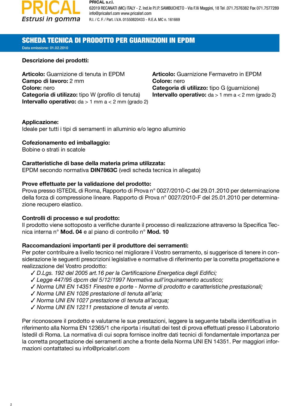 2010 Descrizione dei prodotti: Articolo: Guarnizione di tenuta in EPDM Articolo: Guarnizione Fermavetro in EPDM Campo di lavoro: 2 mm Colore: nero Colore: nero Categoria di utilizzo: tipo G