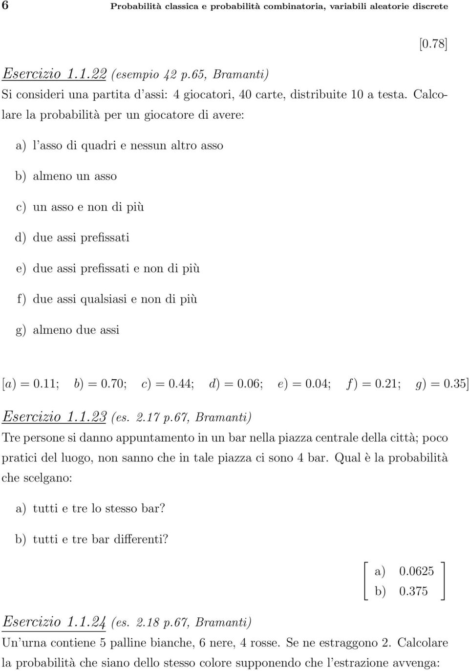 Calcolare la probabilità per un giocatore di avere: a) l asso di quadri e nessun altro asso b) almeno un asso c) un asso e non di più d) due assi prefissati e) due assi prefissati e non di più f) due