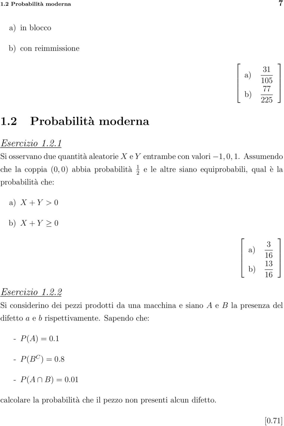 16 Esercizio 1.2.2 Si considerino dei pezzi prodotti da una macchina e siano A e B la presenza del difetto a e b rispettivamente.