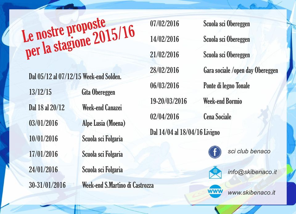 07/02/2016 Scuola sci Obereggen 14/02/2016 Scuola sci Obereggen 21/02/2016 Scuola sci Obereggen 28/02/2016 Gara sociale /open day Obereggen 06/03/2016