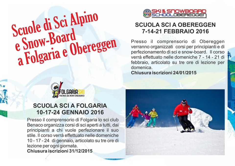 Chiusura iscrizioni 24/01/2015 SCUOLA SCI A FOLGARIA 10-17-24 GENNAIO 2016 Presso il comprensorio di Folgaria lo sci club Benaco organizza corsi di sci aperti a tutti, dai