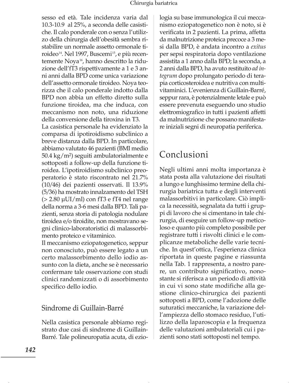 Nel 1997, Buscemi 15, e più recentemente Noya 16, hanno descritto la riduzione dell ft3 rispettivamente a 1 e 3 anni anni dalla BPD come unica variazione dell assetto ormonale tiroideo.