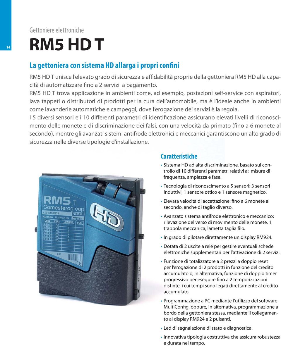RM5 HD T trova applicazione in ambienti come, ad esempio, postazioni self-service con aspiratori, lava tappeti o distributori di prodotti per la cura dell automobile, ma è l ideale anche in ambienti