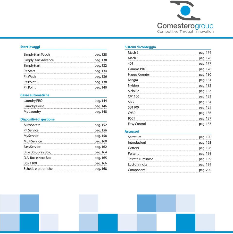 158 MultiService pag. 160 EasyService pag. 162 Blue Box, Grey Box, pag. 164 D.A. Box e Koro Box pag. 165 Box 1100 pag. 166 Schede elettroniche pag. 168 Sistemi di conteggio Mach 6 pag. 174 Mach 3 pag.