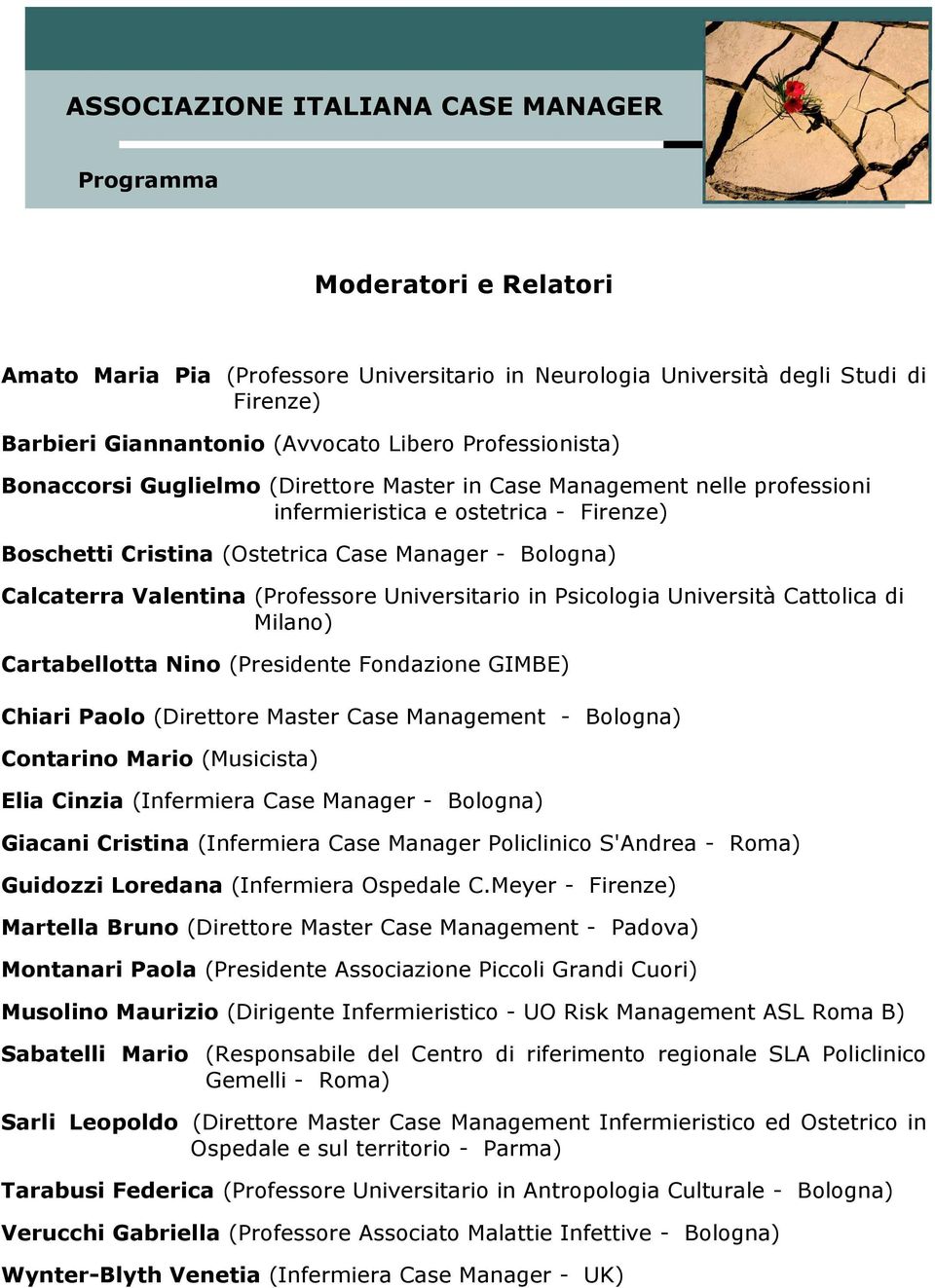 Università Cattolica di Milano) Cartabellotta Nino (Presidente Fondazione GIMBE) Chiari Paolo (Direttore Master Case Management - Bologna) Contarino Mario (Musicista) Elia Cinzia (Infermiera Case