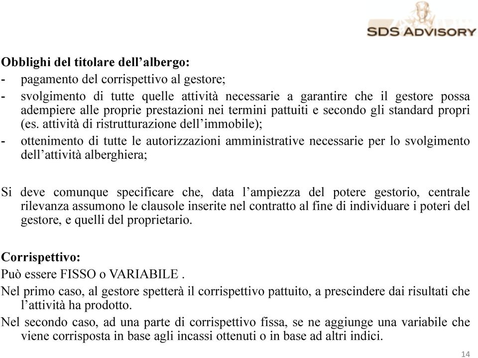 attività di ristrutturazione dell immobile); - ottenimento di tutte le autorizzazioni amministrative necessarie per lo svolgimento dell attività alberghiera; Si deve comunque specificare che, data l