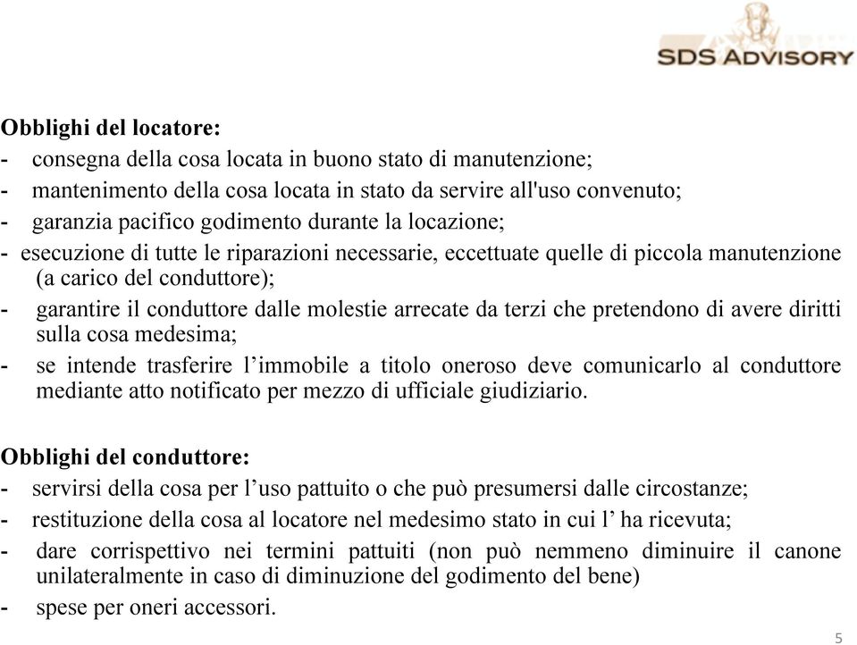 pretendono di avere diritti sulla cosa medesima; - se intende trasferire l immobile a titolo oneroso deve comunicarlo al conduttore mediante atto notificato per mezzo di ufficiale giudiziario.