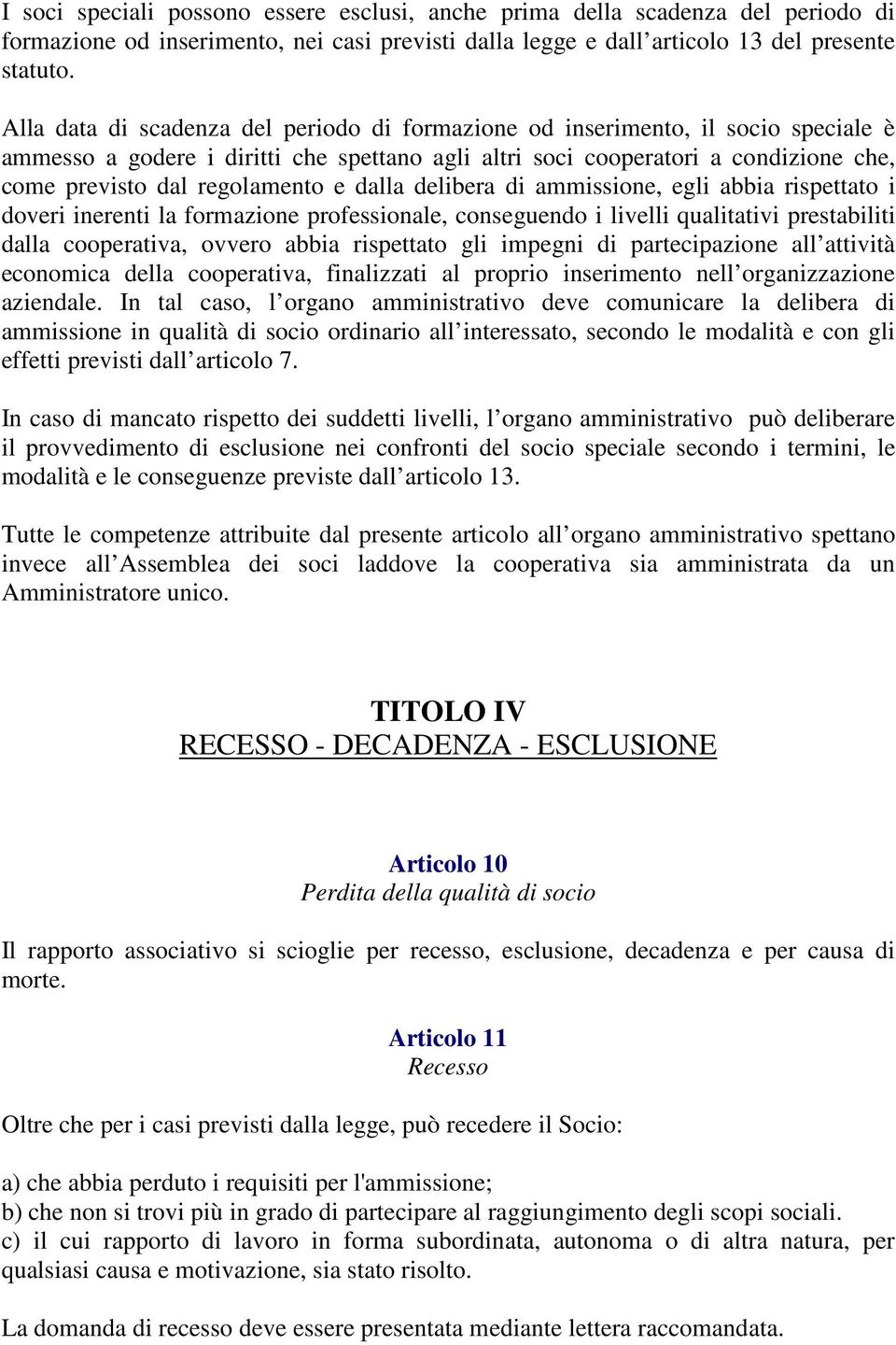 e dalla delibera di ammissione, egli abbia rispettato i doveri inerenti la formazione professionale, conseguendo i livelli qualitativi prestabiliti dalla cooperativa, ovvero abbia rispettato gli