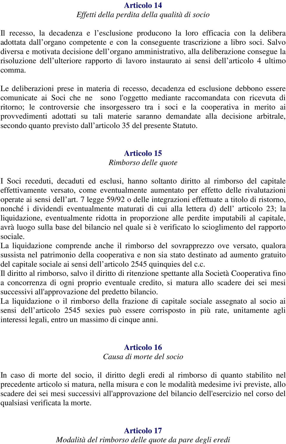 Salvo diversa e motivata decisione dell organo amministrativo, alla deliberazione consegue la risoluzione dell ulteriore rapporto di lavoro instaurato ai sensi dell articolo 4 ultimo comma.