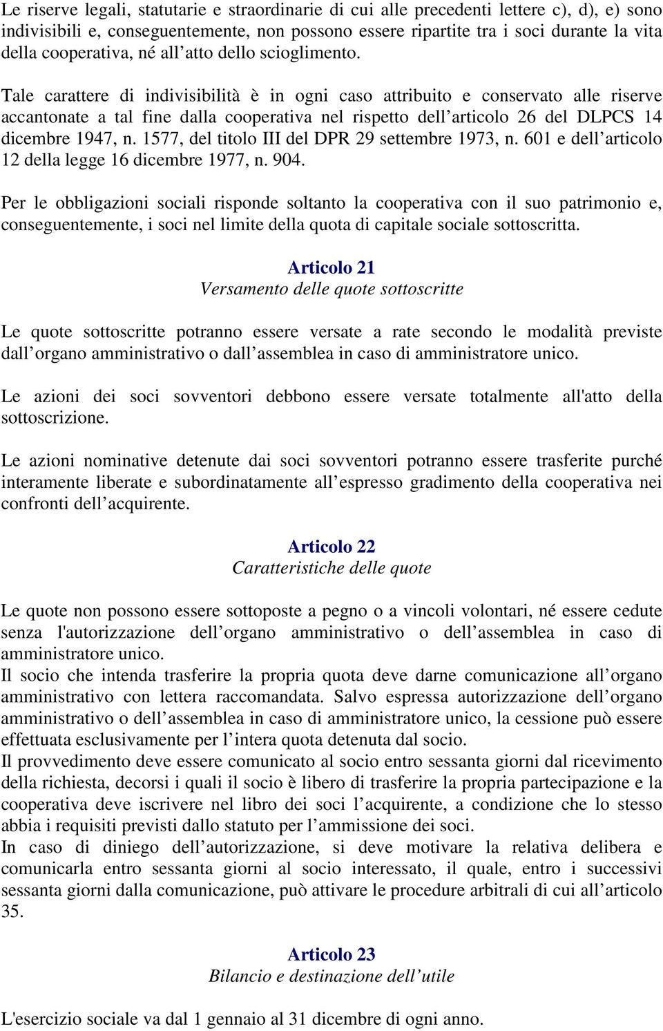 Tale carattere di indivisibilità è in ogni caso attribuito e conservato alle riserve accantonate a tal fine dalla cooperativa nel rispetto dell articolo 26 del DLPCS 14 dicembre 1947, n.