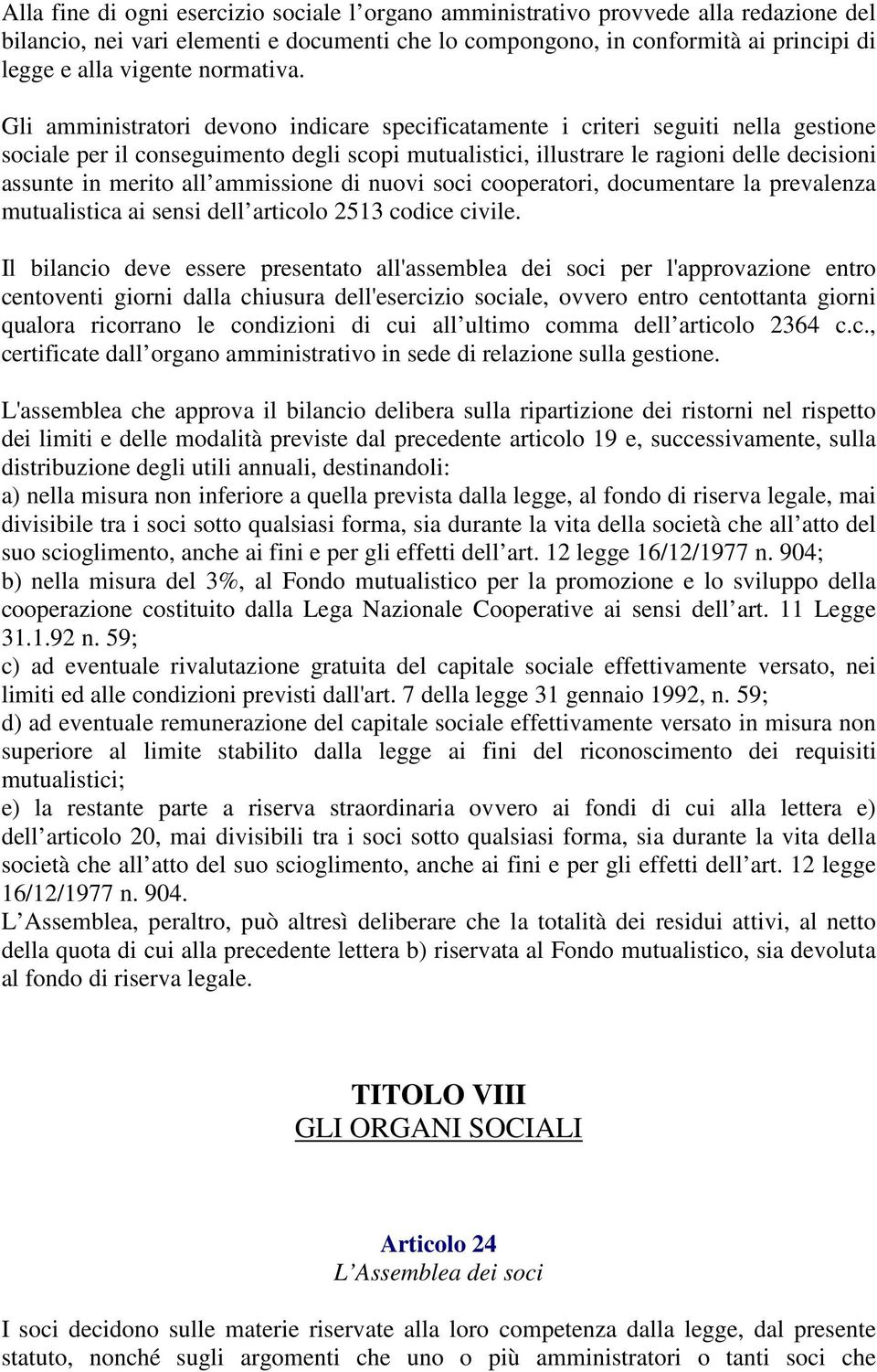 Gli amministratori devono indicare specificatamente i criteri seguiti nella gestione sociale per il conseguimento degli scopi mutualistici, illustrare le ragioni delle decisioni assunte in merito all