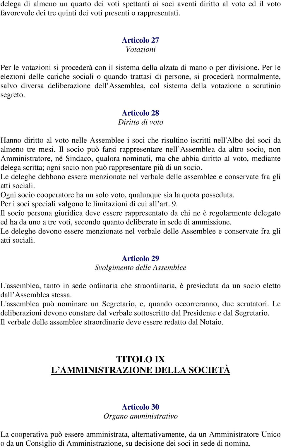 Per le elezioni delle cariche sociali o quando trattasi di persone, si procederà normalmente, salvo diversa deliberazione dell Assemblea, col sistema della votazione a scrutinio segreto.