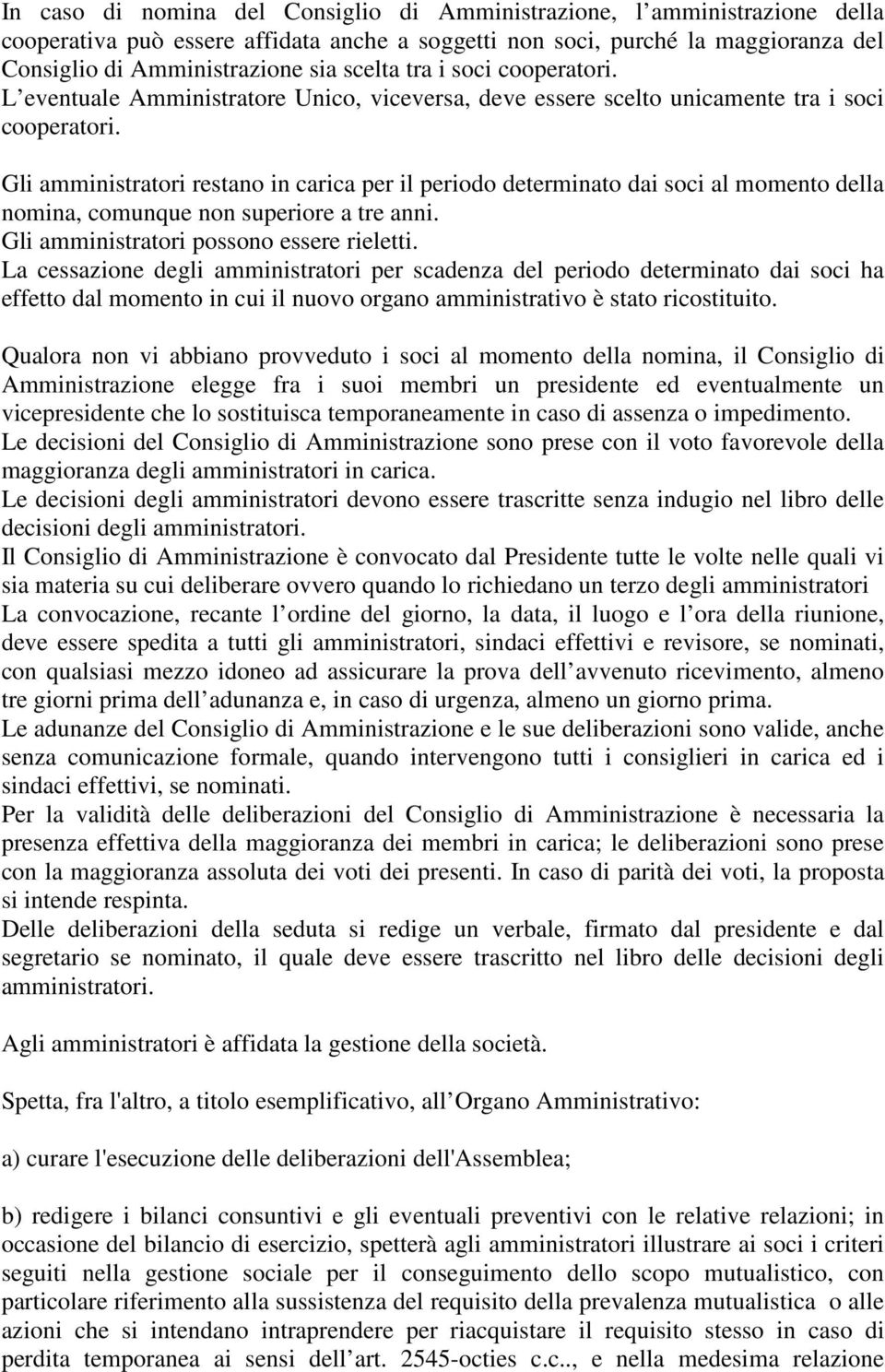 Gli amministratori restano in carica per il periodo determinato dai soci al momento della nomina, comunque non superiore a tre anni. Gli amministratori possono essere rieletti.