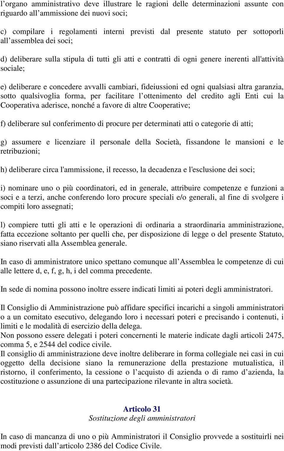 ogni qualsiasi altra garanzia, sotto qualsivoglia forma, per facilitare l ottenimento del credito agli Enti cui la Cooperativa aderisce, nonché a favore di altre Cooperative; f) deliberare sul