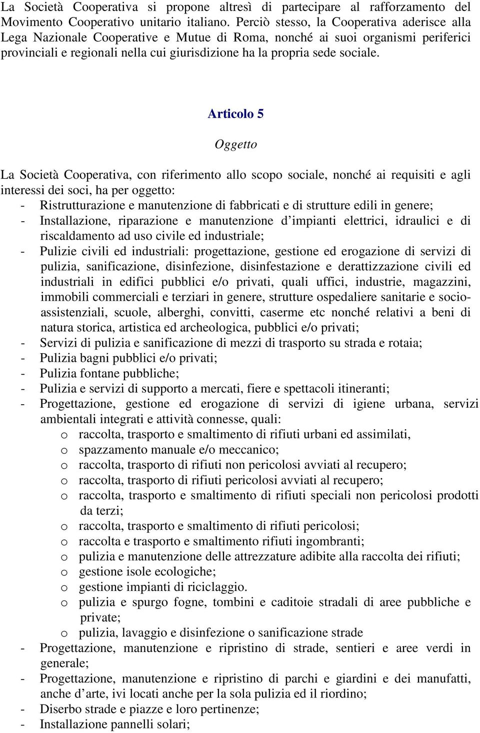 Articolo 5 Oggetto La Società Cooperativa, con riferimento allo scopo sociale, nonché ai requisiti e agli interessi dei soci, ha per oggetto: - Ristrutturazione e manutenzione di fabbricati e di