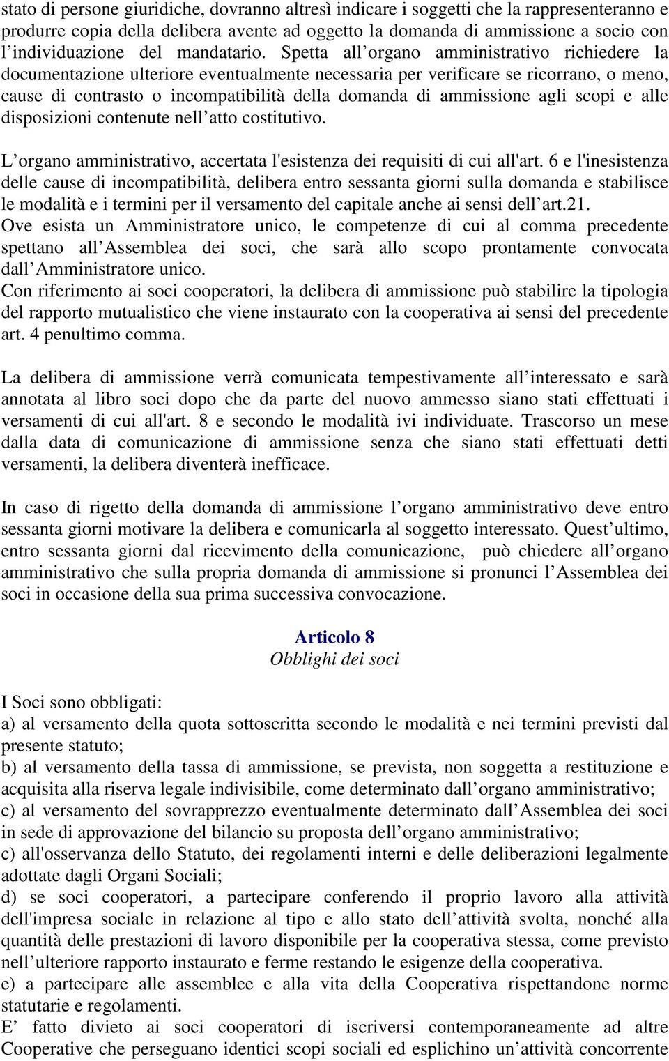 Spetta all organo amministrativo richiedere la documentazione ulteriore eventualmente necessaria per verificare se ricorrano, o meno, cause di contrasto o incompatibilità della domanda di ammissione