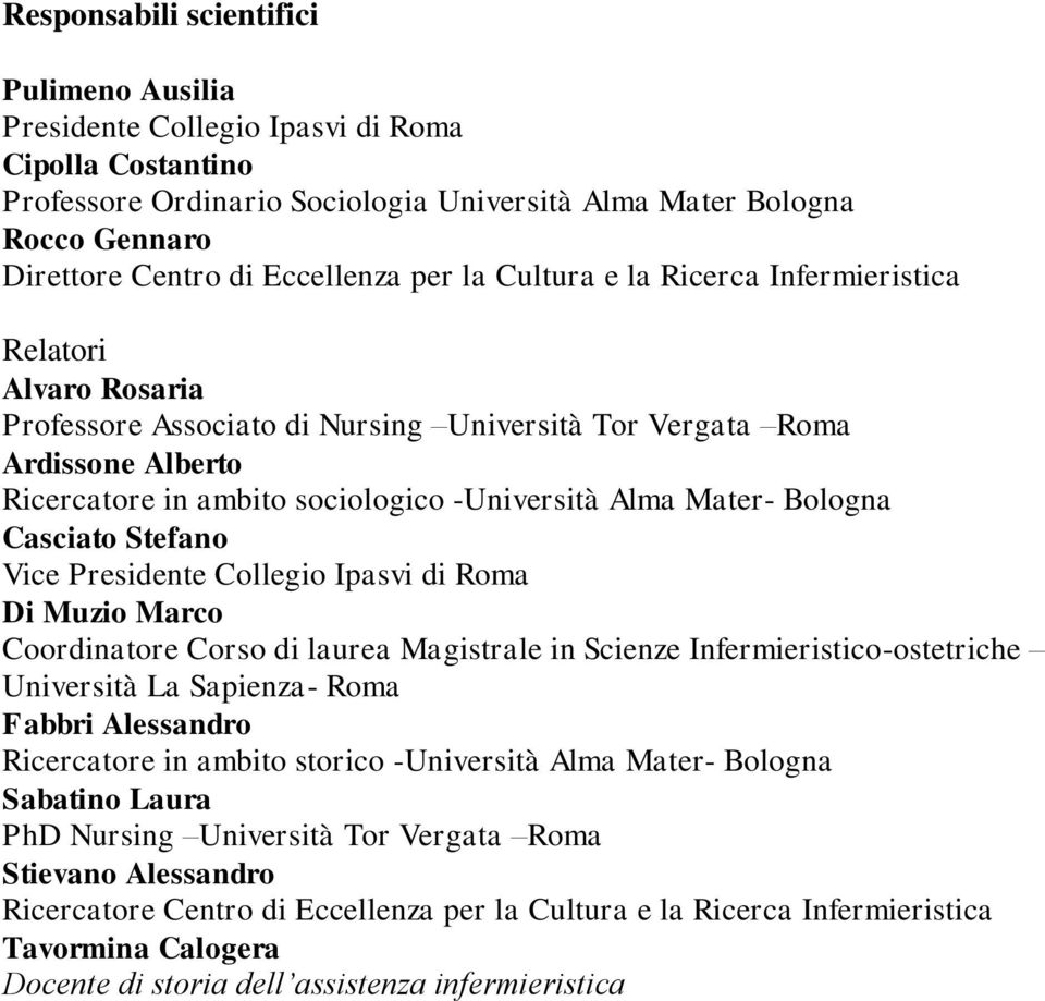 -Università Alma Mater- Bologna Casciato Stefano Vice Presidente Collegio Ipasvi di Roma Di Muzio Marco Coordinatore Corso di laurea Magistrale in Scienze Infermieristico-ostetriche Università La