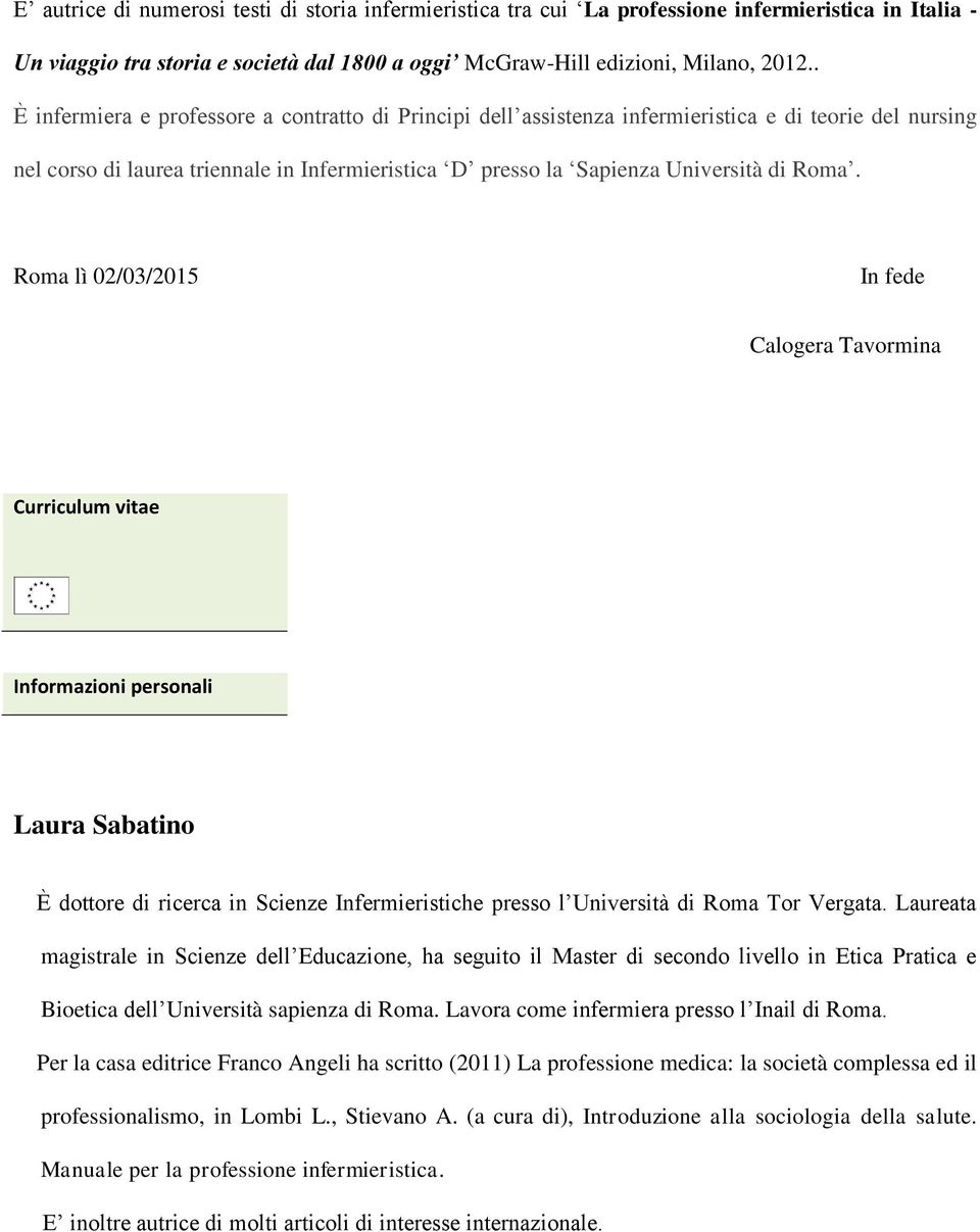 Roma lì 02/03/2015 In fede Calogera Tavormina Curriculum vitae Informazioni personali Laura Sabatino È dottore di ricerca in Scienze Infermieristiche presso l Università di Roma Tor Vergata.