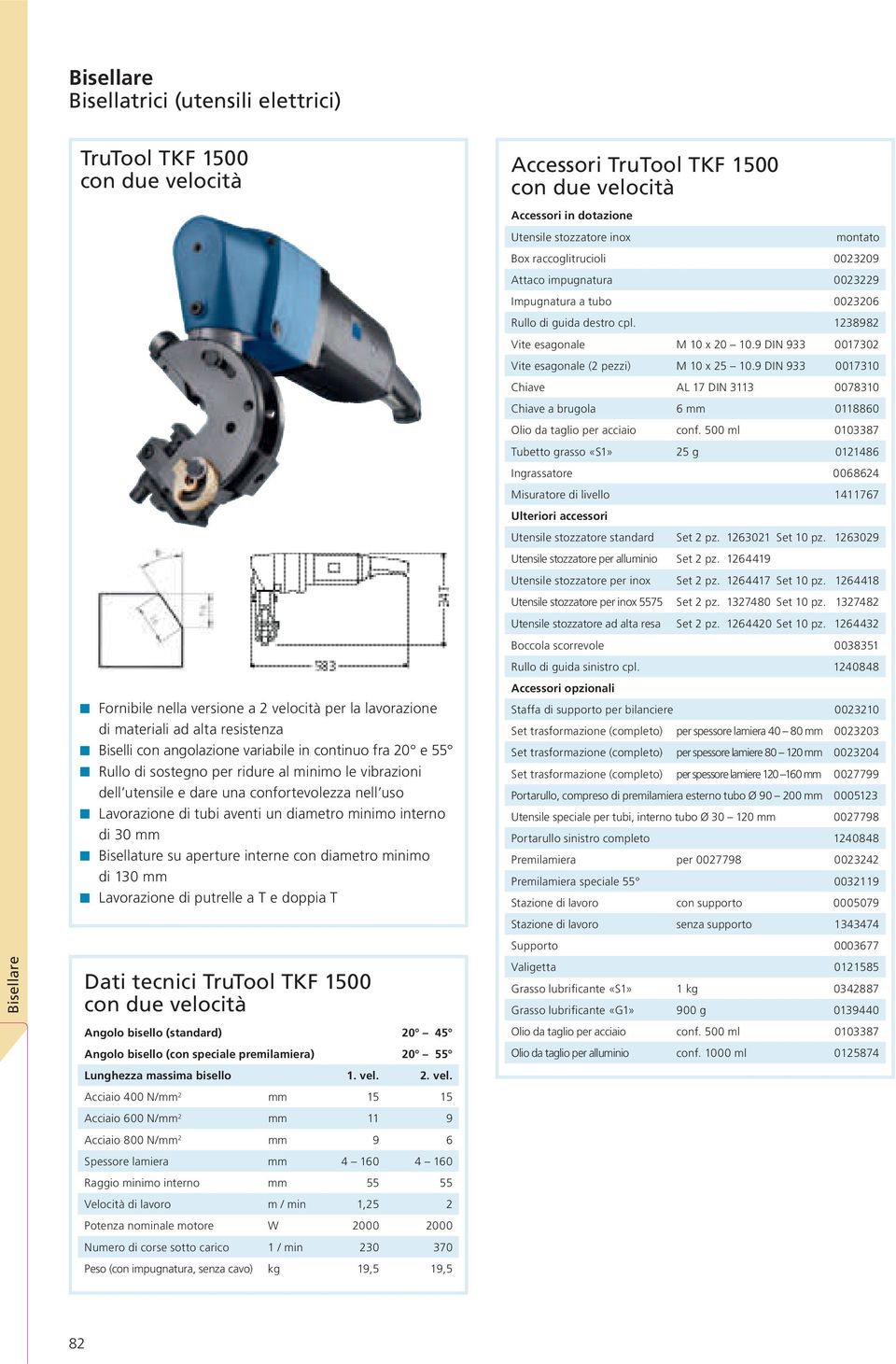 di 130 mm Lavorazione di putrelle a T e doppia T Dati tecnici TruTool TKF 1500 con due velocità Angolo bisello (standard) 20 45 Angolo bisello (con speciale premilamiera) 20 55 Lunghezza massima