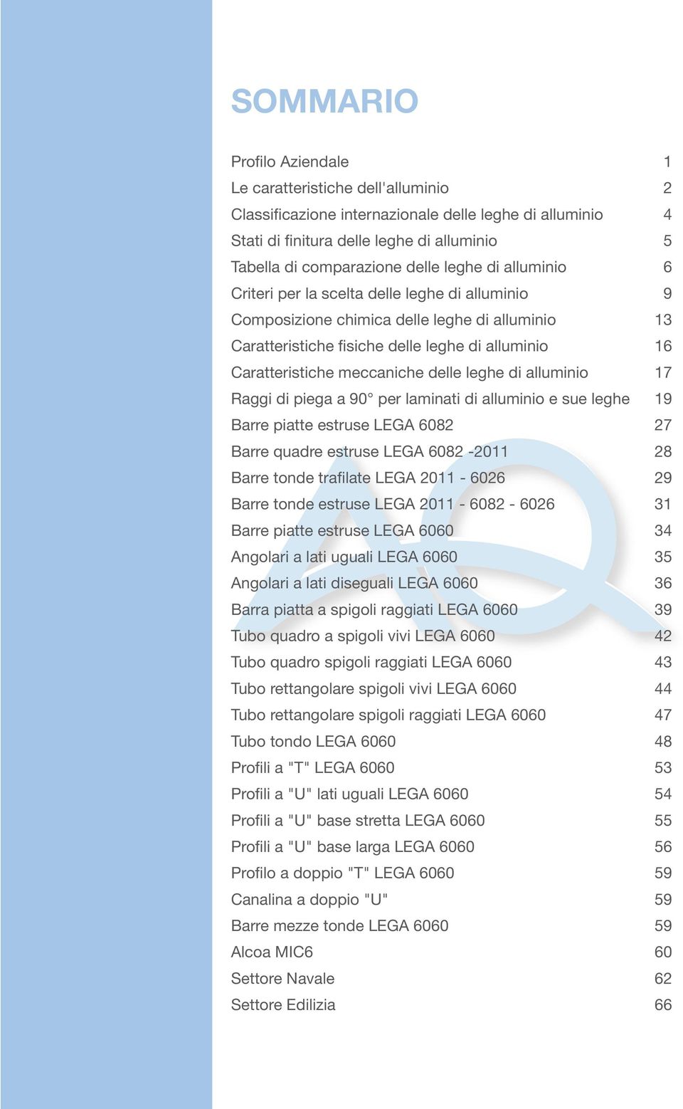 delle leghe di alluminio 17 Raggi di piega a 90 per laminati di alluminio e sue leghe 19 Barre piatte estruse LEGA 6082 27 Barre quadre estruse LEGA 6082 2011 28 Barre tonde trafilate LEGA 2011 29