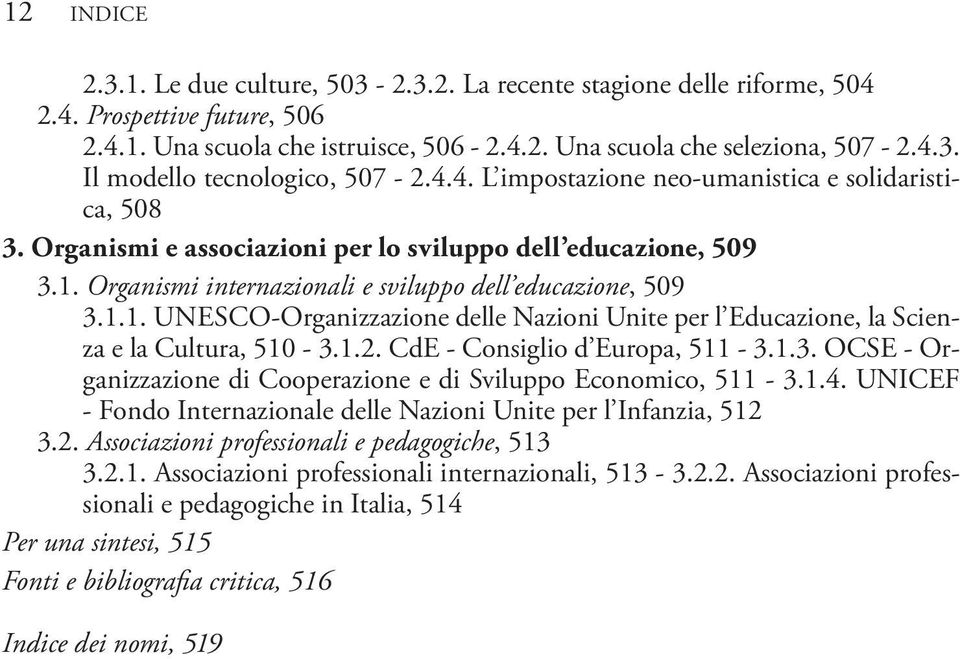 Organismi internazionali e sviluppo dell educazione, 509 3.1.1. Unesco-Organizzazione delle Nazioni Unite per l Educazione, la Scienza e la Cultura, 510-3.1.2. CdE - Consiglio d Europa, 511-3.1.3. OCSE - Organizzazione di Cooperazione e di Sviluppo Economico, 511-3.
